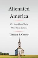 Alienated America: Why Some Places Thrive While Others Collapse 0062797107 Book Cover