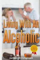 Living With An Alcoholic: Learn To Live With or Leave Your Alcoholic Husband or Wife [Kindle Edition] 150091617X Book Cover