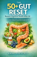 The 50+ Gut Reset: Restore Digestive Health After 50: A Science-Based Guide to Healing Your Gut, Boosting Energy, and Reducing Inflammation for Adults Over 50 B0GZZFLMN2 Book Cover