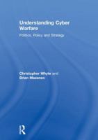 Understanding Cyber Warfare: Politics, Policy and Strategy 1138640603 Book Cover