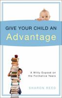 Give Your Child an Advantage: A Witty Expose on the Formative Years 1604629525 Book Cover