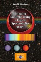 Imaging Sunlight Using a Digital Spectroheliograph 3319248723 Book Cover