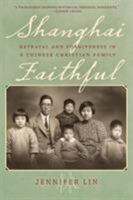 Shanghai Faithful: Betrayal and Forgiveness in a Chinese Christian Family 1538121271 Book Cover