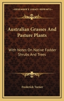 Australian Grasses And Pasture Plants: With Notes On Native Fodder Shrubs And Trees 1163758949 Book Cover