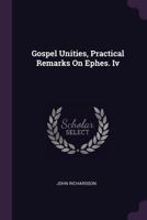 Gospel Unities, Practical Remarks on Ephes. IV 1378339010 Book Cover