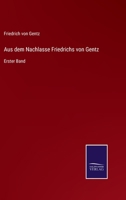 Aus dem Nachlasse Friedrichs von Gentz: Erster Band 3752535261 Book Cover