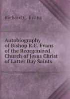 Autobiography of Bishop R.C. Evans of the Reorganized Church of Jesus Christ of Latter Day Saints 1178440311 Book Cover