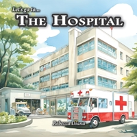 Let's go to... The Hospital: a children's picture book about visiting people in the hospital B0DPVB3D8F Book Cover