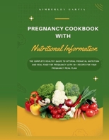 Pregnancy Cookbook With Nutritional Information: The Complete Healthy Guide To Optimal Prenatal Nutrition And Real Food For Pregnancy With 30+ Recipes For Your Pregnancy Meal Plan B0CMK5VTP1 Book Cover