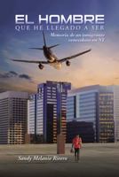 El Hombre Que He Llegado a Ser: Memoria de Un Inmigrante Venezolano En NY 1504335589 Book Cover
