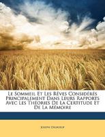 Le Sommeil Et Les R�ves: Consid�r�s Principalement Dans Leurs Rapports Avec Les Th�ories de la Certitude Et de la M�moire 1246739429 Book Cover