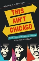 This Ain't Chicago: Race, Class, and Regional Identity in the Post-Soul South 1469614227 Book Cover