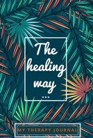 The healing way - My journal therapy: 6x9 po, 104 pages | Guided journal to help you to get the greatest benefit from your therapy/counseling/coaching. B0851LW5FX Book Cover