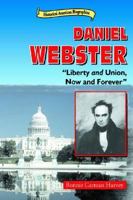 Daniel Webster: Liberty and Union, Now and Forever (Historical American Biographies) 0766013928 Book Cover