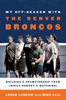 My Off-Season with the Denver Broncos: Building a Championship Team 1589797515 Book Cover