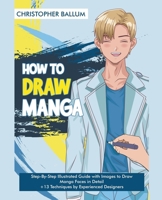 How to Draw Manga: Step-By-Step Illustrated Guide with Images to Draw Manga Faces in Detail + 13 Techniques by Experienced Designers B0BZ2L2KN9 Book Cover