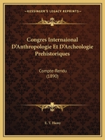 Congres Internaional D'Anthropologie Et D'Archeologie Prehistoriques: Compte-Rendu (1890) 1160723672 Book Cover