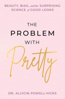 The Problem with Pretty: Beauty, Bias and the Surprising Science of Good Looks 153877271X Book Cover