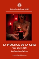 La práctica de la cera - Wax Play BDSM: La alquimia del placer (Colección Cultura BDSM) (Spanish Edition) B0DWM7R7SH Book Cover