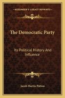 The Democratic Party: Its Political History and Influence 1017889872 Book Cover