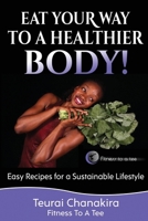 Eat Your Way to a Healthier Body!: Easy Recipes for a Sustainable Lifestyle B087SHQMLV Book Cover