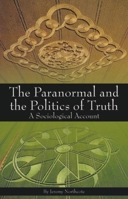 The Paranormal and the Politics of Truth: A Sociological Account 1845400712 Book Cover