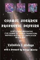 Cosmic Journey, Prophetic Destiny: How Cosmic Imperative (the Twins to Bull Transition) Inspired Nile Valley Unification in 4378 BC 1517570433 Book Cover