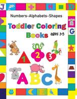 toddler coloring books ages 3-5: Fun Coloring Books for Toddlers & Kids Ages 2, 3, 4 & 5 - Activity Book Teaches ABC, Shapes and numbers 1073077101 Book Cover