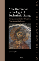 Apse Decoration in the Light of Eucharistic Liturgy: Theophanies in the Medieval Churches of Lebanon (Mediterranean Art Histories, 8) 9004748059 Book Cover