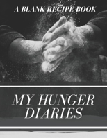 My Hunger Diaries: A Blank Recipe Book | Journal for Writing Recipes 1655047167 Book Cover