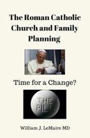 The Roman Catholic Church and Family Planning.: Time for a Change? 1091083509 Book Cover