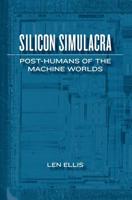 Silicon Simulacra: Post-Humans of the Machine Worlds 1449980864 Book Cover