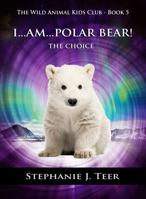 I Am Polar Bear!: The Choice - 1736447068 Book Cover