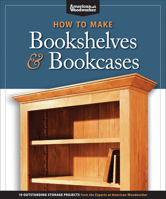 How to Make Bookshelves & Bookcases: 19 Outstanding Storage Projects from the Experts at American Woodworker 1565234588 Book Cover