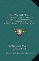 Vidas Ajenas: F. Rodríguez Marín, Joaquín Sorolla, Los Hermanos Quintero, Salvador Martínez Cubells, Primo De Rivera Y José María Escuder ; Con Una ... Nacional Don Fra... 1146310315 Book Cover