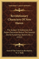 Revolutionary Characters Of New Haven: The Subject Of Addresses And Papers Delivered Before The General David Humphreys Branch, No. 1 1166292169 Book Cover