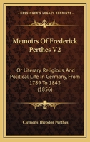 Memoirs Of Frederick Perthes V2: Or Literary, Religious, And Political Life In Germany, From 1789 To 1843 1437149863 Book Cover