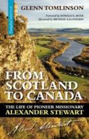 From Scotland to Canada: the life of pioneer missionary Alexander Stewart 1894400291 Book Cover