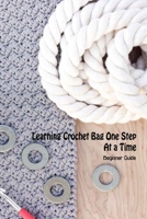 Learning Crochet Bag One Step At a Time: Beginner Guide B09S62GKMG Book Cover