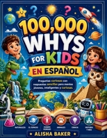 100,000 Whys For Kids En ESPAÑOL: Preguntas curiosas con respuestas sencillas para mentes jóvenes, inteligentes y curiosas. (Spanish Edition) B0H7QBQVYR Book Cover