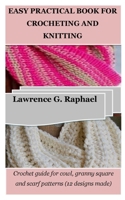 EASY PRACTICAL BOOK FOR CROCHETING AND KNITTING: Crochet guide for cowl, granny square and scarf patterns (12 designs made) B0CNZN58C5 Book Cover