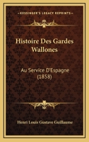 Histoire Des Gardes Wallones Au Service D'Espagne 2012888720 Book Cover