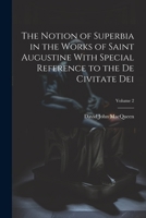 The Notion of Superbia in the Works of Saint Augustine With Special Reference to the De Civitate Dei; Volume 2 1021234125 Book Cover
