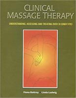Clinical Massage Therapy: Understanding, Assessing and Treating Over 70 Conditions 0969817711 Book Cover