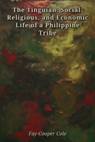 The Tinguian: Social, Religious, and Economic Life of a Philippine Tribe B0HGC2N5MS Book Cover