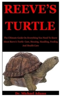 Reeve's Turtle: The Ultimate Guide On Everything You Need To Know About Reeve’s Turtle Care, Housing, Handling, Feeding And Health Care B086G681PS Book Cover