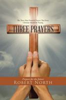 Three Prayers: The Three Most Powerful Prayers That Every Christian Should Be Praying 1504355822 Book Cover