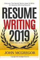 Resume Writing 2019: Discover The Secret Tactics How To Write An Awsome Winning Resume 1097136094 Book Cover