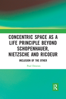 Concentric Space as a Life Principle Beyond Schopenhauer, Nietzsche and Ricoeur: Inclusion of the Other 1032088370 Book Cover