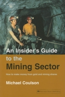 An Insider's Guide to the Mining Sector: How to Make Money from Gold and Mining Shares